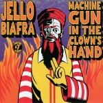 Jello Biafra - Machine Gun in the Clowns Hand, Джелло Биафра